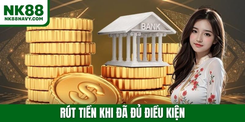 Rút tiền khi đã đủ điều kiện